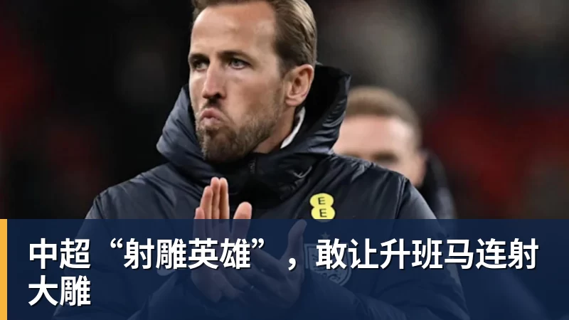 九游体育中超“射雕英雄”，敢让升班马连射大雕