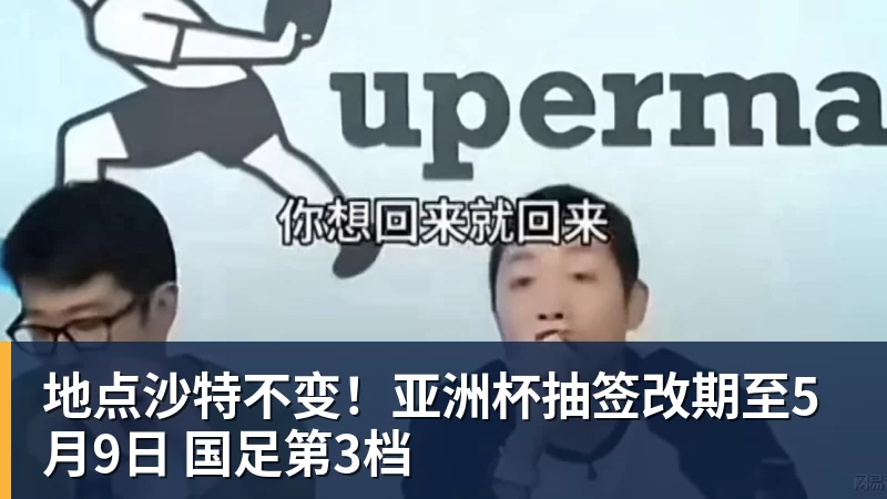 九游体育地点沙特不变！亚洲杯抽签改期至5月9日 国足第3档
