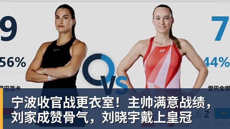 九游体育宁波收官战更衣室！主帅满意战绩，刘家成赞骨气，刘晓宇戴上皇冠