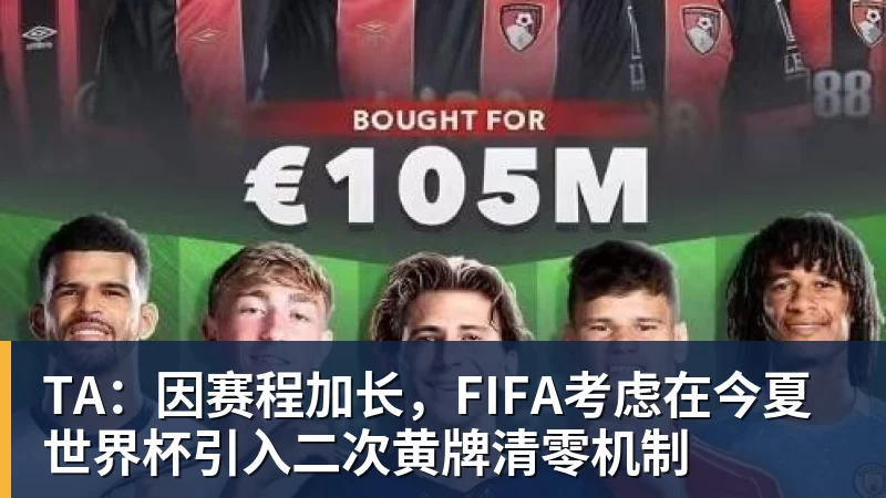 九游体育TA：因赛程加长，FIFA考虑在今夏世界杯引入二次黄牌清零机制
