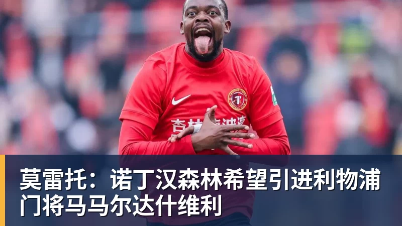 九游体育莫雷托：诺丁汉森林希望引进利物浦门将马马尔达什维利