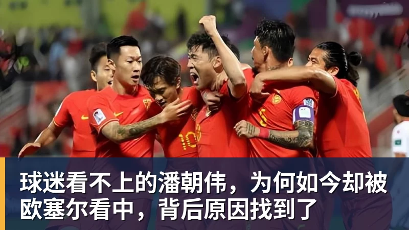 九游体育球迷看不上的潘朝伟，为何如今却被欧塞尔看中，背后原因找到了