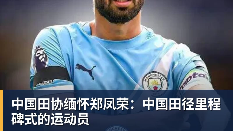 九游体育中国田协缅怀郑凤荣：中国田径里程碑式的运动员