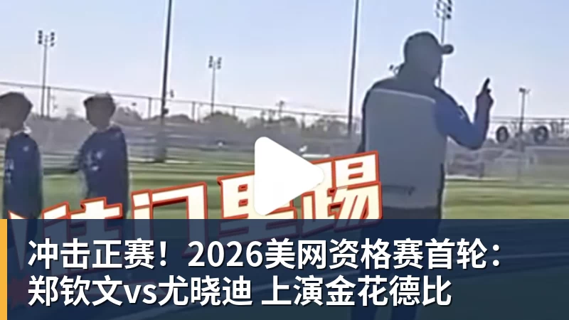 九游体育冲击正赛！2026美网资格赛首轮：郑钦文vs尤晓迪 上演金花德比