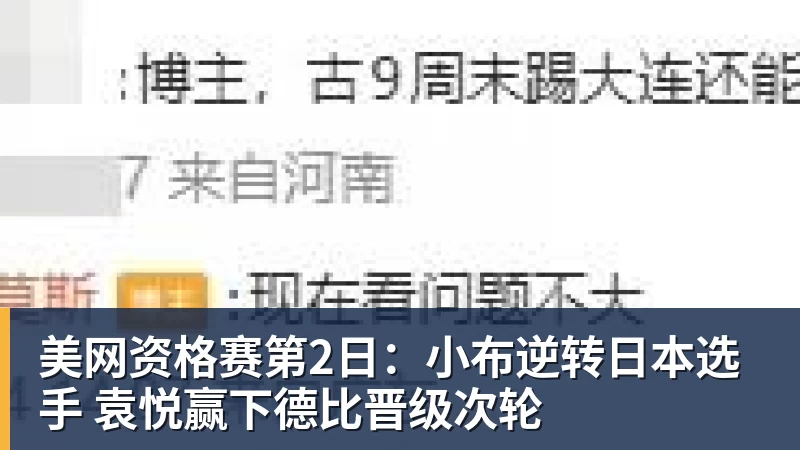 九游体育美网资格赛第2日：小布逆转日本选手 袁悦赢下德比晋级次轮