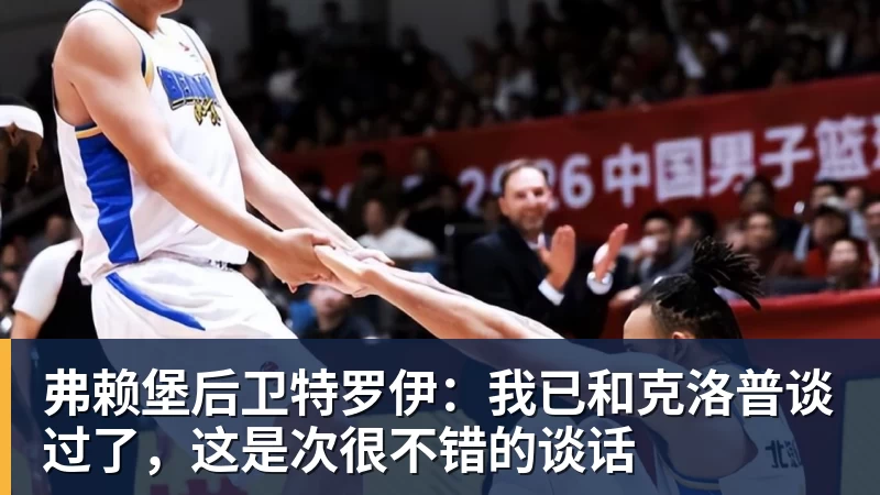 九游体育弗赖堡后卫特罗伊：我已和克洛普谈过了，这是次很不错的谈话