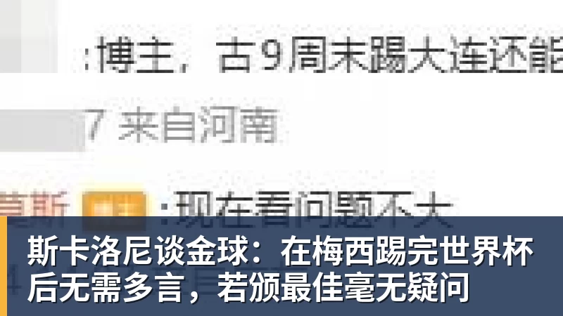 九游体育斯卡洛尼谈金球:在梅西踢完世界杯后无需多言,若颁最佳毫无疑问