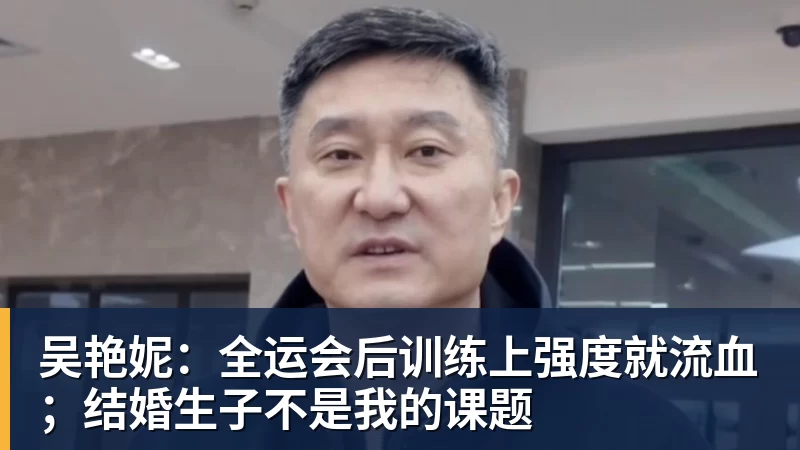 九游体育吴艳妮：全运会后训练上强度就流血；结婚生子不是我的课题